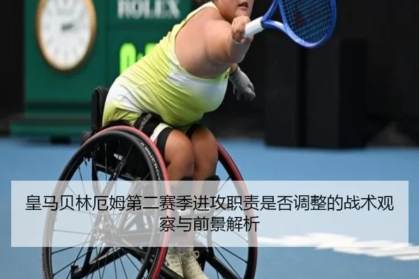 皇马贝林厄姆第二赛季进攻职责是否调整的战术观察与前景解析